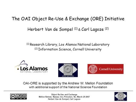 Object Re-Use and Exchange Mellon Retreat, Nassau Inn, Princeton, NJ, March 29 2007 Herbert Van de Sompel, Carl Lagoze The OAI Object Re-Use & Exchange.