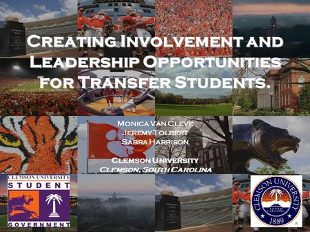 Creating Involvement and Leadership Opportunities for Transfer Students. Monica Van Cleve Jeremy Tolbert Sabra Harrison Clemson University Clemson, South.