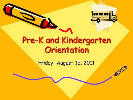 Pre-K and Kindergarten Orientation Friday, August 15, 2011.