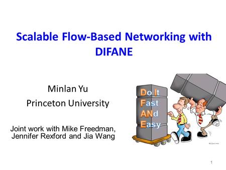 Scalable Flow-Based Networking with DIFANE 1 Minlan Yu Princeton University Joint work with Mike Freedman, Jennifer Rexford and Jia Wang.