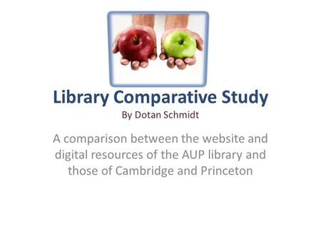 Library Comparative Study By Dotan Schmidt A comparison between the website and digital resources of the AUP library and those of Cambridge and Princeton.