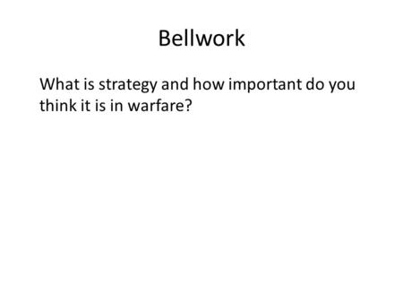 Bellwork What is strategy and how important do you think it is in warfare?