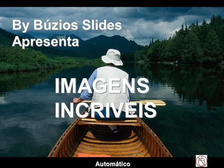 By Búzios Slides Apresenta IMAGENS INCRIVEIS Automático.