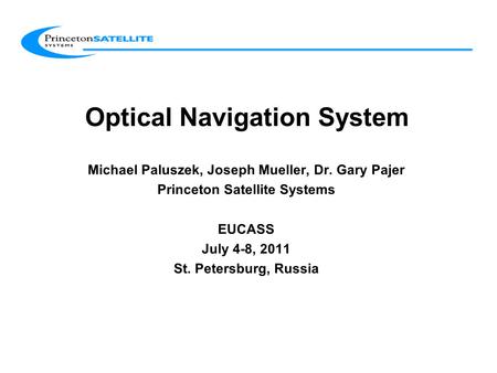 Optical Navigation System Michael Paluszek, Joseph Mueller, Dr. Gary Pajer Princeton Satellite Systems EUCASS July 4-8, 2011 St. Petersburg, Russia.