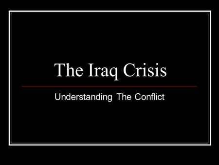 The Iraq Crisis Understanding The Conflict. Iraq AREA: 271, 421 sq. miles (Twice the size of Idaho) POPULATION: 23,000,000 ETHNICITY: Arab 75% Kurdish.