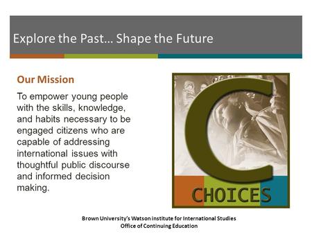 Explore the Past… Shape the Future To empower young people with the skills, knowledge, and habits necessary to be engaged citizens who are capable of addressing.