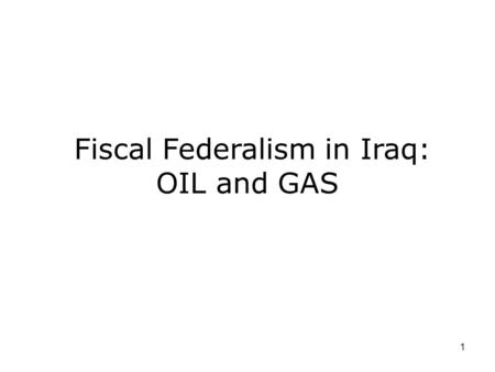 1 Fiscal Federalism in Iraq: OIL and GAS. The oil situation: a snapshot.