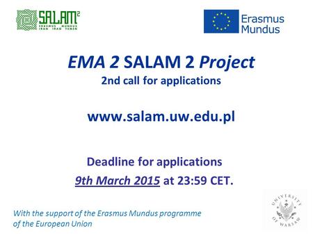 EMA 2 SALAM 2 Project 2nd call for applications www.salam.uw.edu.pl Deadline for applications 9th March 2015 at 23:59 CET. With the support of the Erasmus.