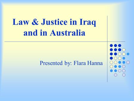 Law & Justice in Iraq and in Australia Presented by: Flara Hanna.