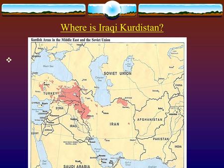 Where is Iraqi Kurdistan? .  Basic facts  Population: 4 millions (Total number of the Kurds in Iraq is 6 millions)  Area: 25,000 miles  Capital.