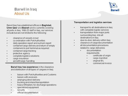Barwil in Iraq About Us Barwil Iraq has established offices in Baghdad, Umm Qasr and Basrah and is currently covering all ports in Iraq. With 23 staff.