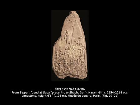 STELE OF NARAM-SIN From Sippar; found at Susa (present-day Shush, Iran). Naram-Sin r. 2254-2218 BCE. Limestone, height 6'6 (1.98 m). Musée du Louvre,