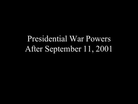 Presidential War Powers After September 11, 2001.