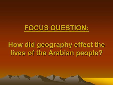FOCUS QUESTION: How did geography effect the lives of the Arabian people?
