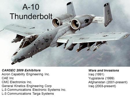 A-10 Thunderbolt CANSEC 2009 Exhibitors Acron Capability Engineering Inc. CAE Inc CMC Electronics Inc. General Kinetics Engineering Corp L-3 Communications.