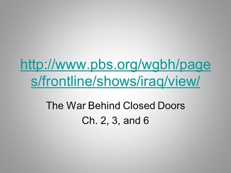 s/frontline/shows/iraq/view/ The War Behind Closed Doors Ch. 2, 3, and 6.