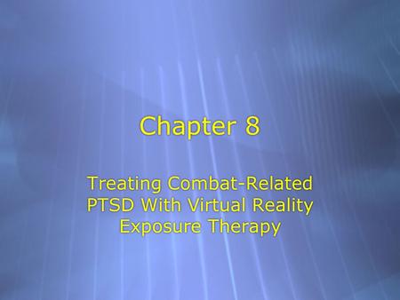 Chapter 8 Treating Combat-Related PTSD With Virtual Reality Exposure Therapy.