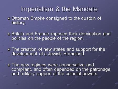 Imperialism & the Mandate Ottoman Empire consigned to the dustbin of history. Britain and France imposed their domination and policies on the people of.
