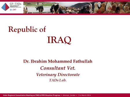 Republic of IRAQ Dr. Ibrahim Mohammed Fathullah Consultant Vet. Veterinary Directorate TADs Lab.