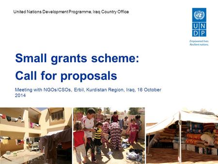 United Nations Development Programme, Iraq Country Office Meeting with NGOs/CSOs, Erbil, Kurdistan Region, Iraq, 16 October 2014 Small grants scheme: Call.