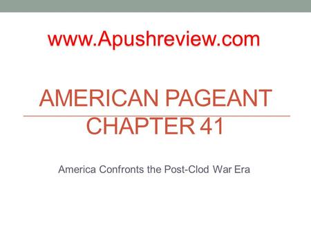 AMERICAN PAGEANT CHAPTER 41 America Confronts the Post-Clod War Era www.Apushreview.com.