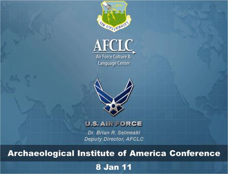 Archaeological Institute of America Conference 8 Jan 11 Dr. Brian R. Selmeski Deputy Director, AFCLC.