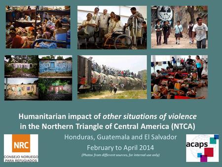 Humanitarian impact of other situations of violence in the Northern Triangle of Central America (NTCA) Honduras, Guatemala and El Salvador February to.