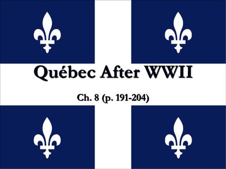 Québec After WWII Ch. 8 (p. 191-204). The Duplessis Era From Great Depression to 1959, Québec controlled by Premier Maurice Duplessis and his Union Nationale.