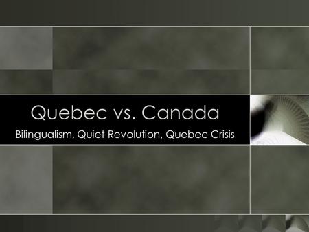 Quebec vs. Canada Bilingualism, Quiet Revolution, Quebec Crisis.