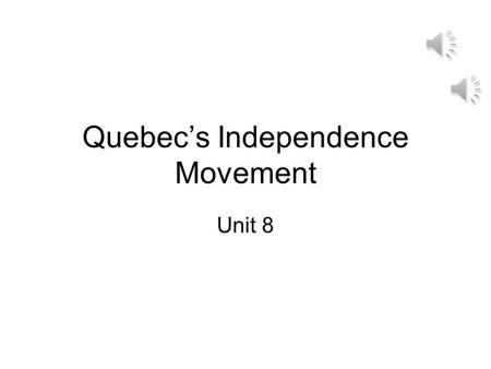 Quebec’s Independence Movement Unit 8 Quebec’s Independence Movement Because of Canada’s English and French history, many Canadians speak French as well.