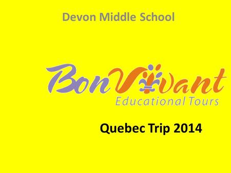 Quebec Trip 2014 Devon Middle School. Trip Dates Departure: Thursday, May 29 th at 7:15am in front of school entrance. First stop in Edmundston (students.