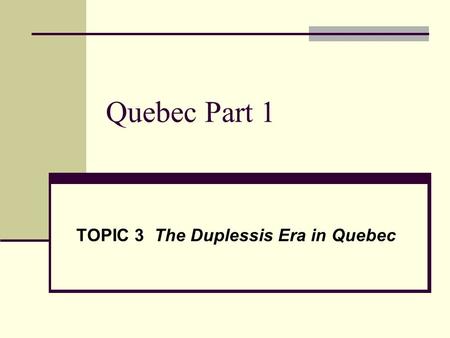 Quebec Part 1 TOPIC 3 The Duplessis Era in Quebec.