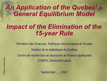 An Application of the Quebec’ s General Equilibrium Model Impact of the Elimination of the 15-year Rule Ministère des Finances, Politiques économiques.