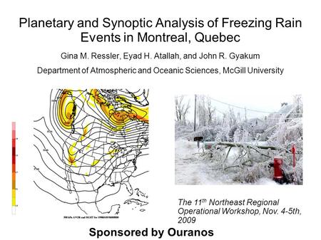 Planetary and Synoptic Analysis of Freezing Rain Events in Montreal, Quebec Gina M. Ressler, Eyad H. Atallah, and John R. Gyakum Department of Atmospheric.