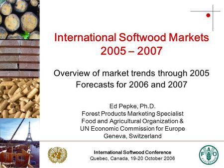 International Softwood Conference Quebec, Canada, 19-20 October 2006 Photo: NTC Photo: Stora Enso International Softwood Markets 2005 – 2007 Overview of.