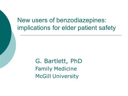 New users of benzodiazepines: implications for elder patient safety G. Bartlett, PhD Family Medicine McGill University.