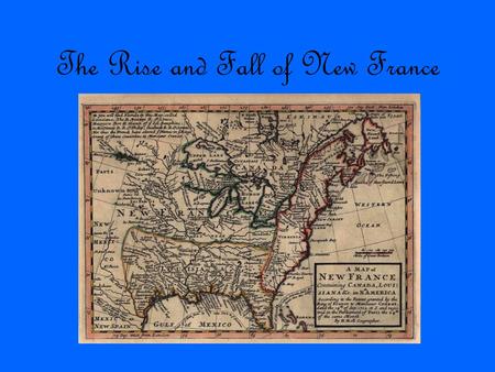 The Rise and Fall of New France. Early 1600’s France Near Quebec Fur and fish trading Missionary –Person who teachers their religion to others who have.