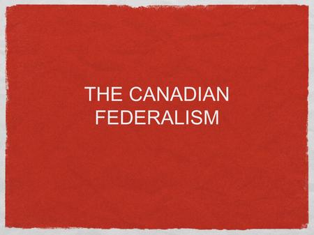 THE CANADIAN FEDERALISM