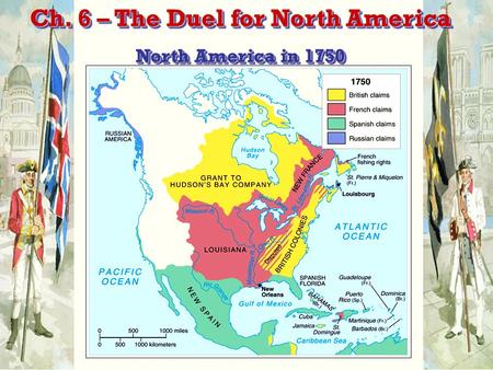 Ch. 6 – The Duel for North America North America in 1750 Ch. 6 – The Duel for North America North America in 1750.