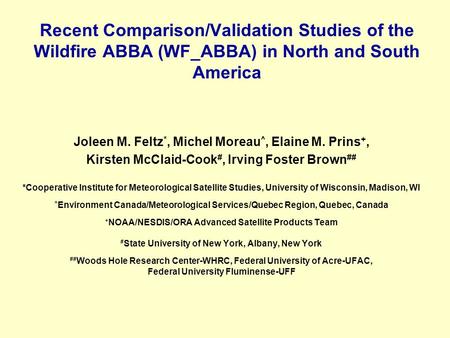 Recent Comparison/Validation Studies of the Wildfire ABBA (WF_ABBA) in North and South America Joleen M. Feltz *, Michel Moreau ^, Elaine M. Prins +, Kirsten.