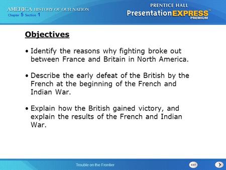 Objectives Identify the reasons why fighting broke out between France and Britain in North America. Describe the early defeat of the British by the French.