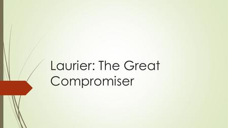 Laurier: The Great Compromiser