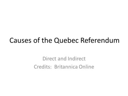 Causes of the Quebec Referendum Direct and Indirect Credits: Britannica Online.