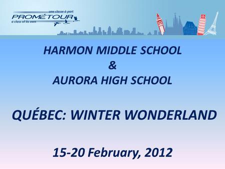 HARMON MIDDLE SCHOOL & AURORA HIGH SCHOOL QUÉBEC: WINTER WONDERLAND 15-20 February, 2012.