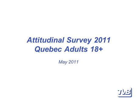 Attitudinal Survey 2011 Quebec Adults 18+ May 2011.