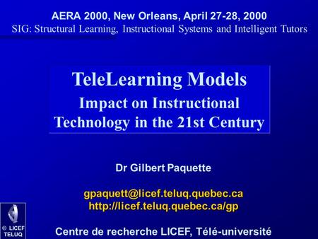 © LICEF TELUQ TeleLearning Models Impact on Instructional Technology in the 21st Century Dr Gilbert