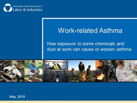 Work-related Asthma May, 2010 How exposure to some chemicals and dust at work can cause or worsen asthma.