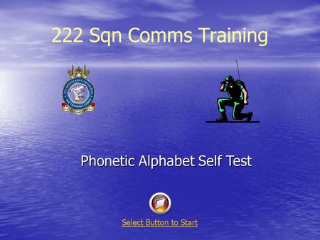 222 Sqn Comms Training Phonetic Alphabet Self Test Select Button to Start.