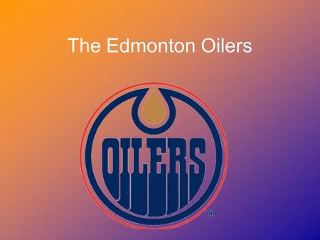 The Edmonton Oilers. 1979- The Beginning The Edmonton Oilers are a professional hockey team in the NHL. They have been in the league since 1979. Glen.
