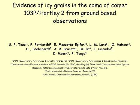 Evidence of icy grains in the coma of comet 103P/Hartley 2 from ground based observations G. P. Tozzi 1, P. Patriarchi 1, E. Mazzotta-Epifani 2, L. M.